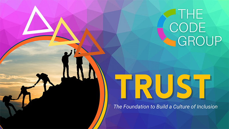 Trust: The Foundation to Build a Culture of Inclusion - The CODE Group - Business Consulting, Coaching, and Courses for Diversity, Equity, Inclusion, and Accessibility (DEIA) in the Workplace